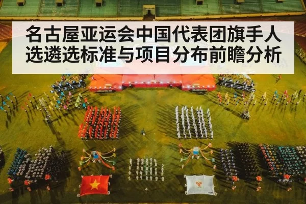 名古屋亚运会中国代表团旗手人选遴选标准与项目分布前瞻分析